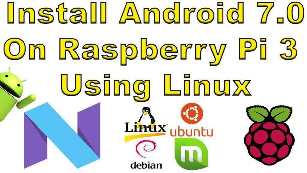 How To Install Android Android Nougat 7.0 On Raspberry Pi 3 Using Linux