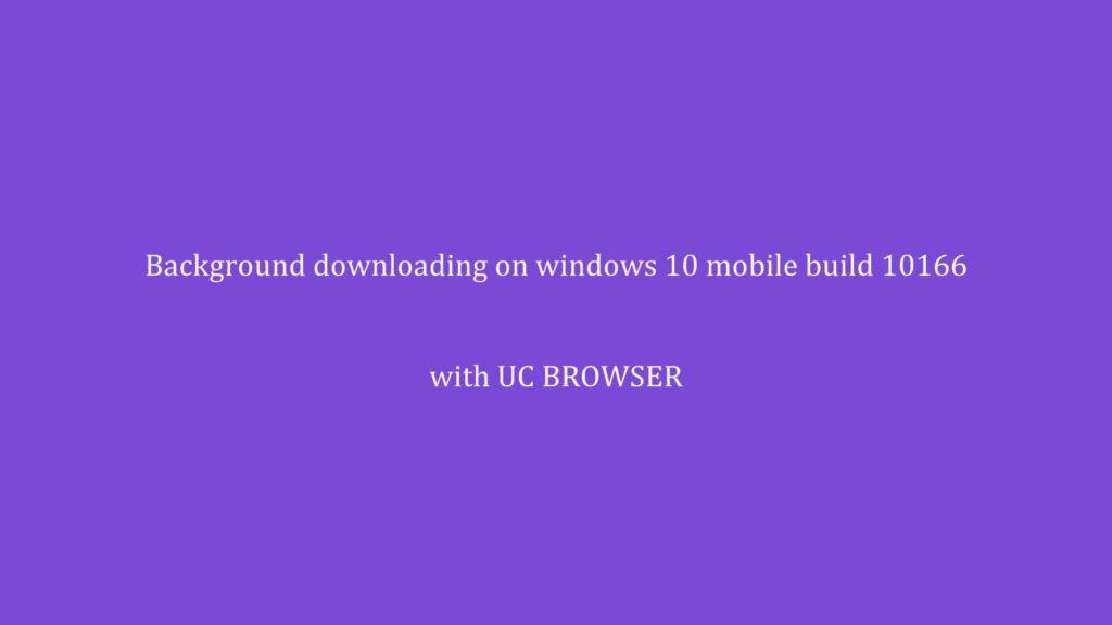 WIndows 10 mobile review- Background downloading on UC Browser in 2g/3g